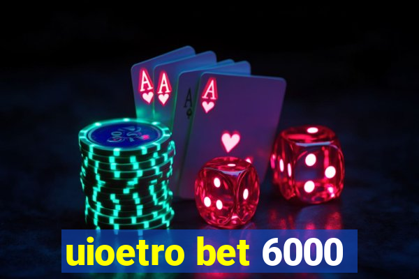 uioetro bet 6000